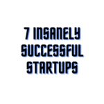 7 Insanely Successful Startups