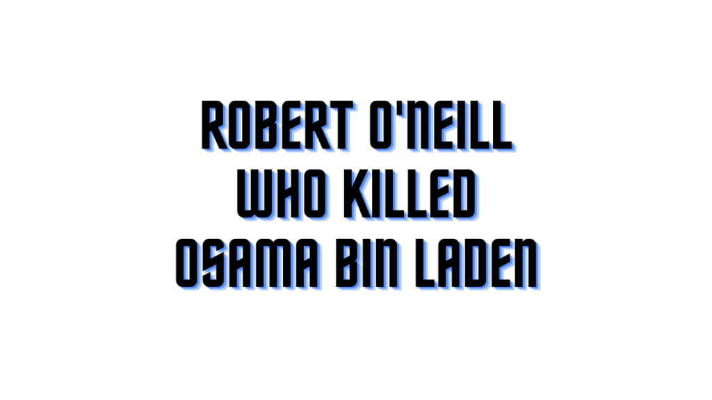 Robert O'Neill, Navy SEAL Who Killed Osama Bin Laden, Arrested in Texas; Detailed Overview, A Closer Look at His Legacy