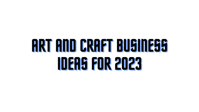 Art and Craft Business Ideas for 2023;15 Unique Business ideas!