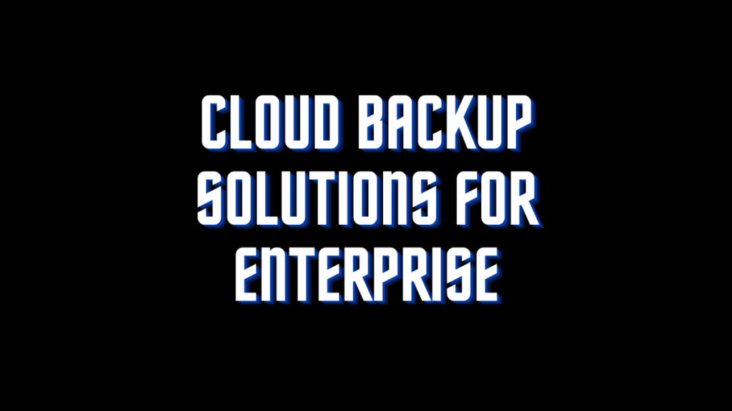 Cloud Backup Solutions for Enterprise