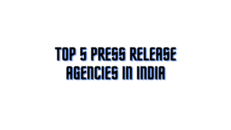 Unveiling the Top 5 Press Release Agencies in India