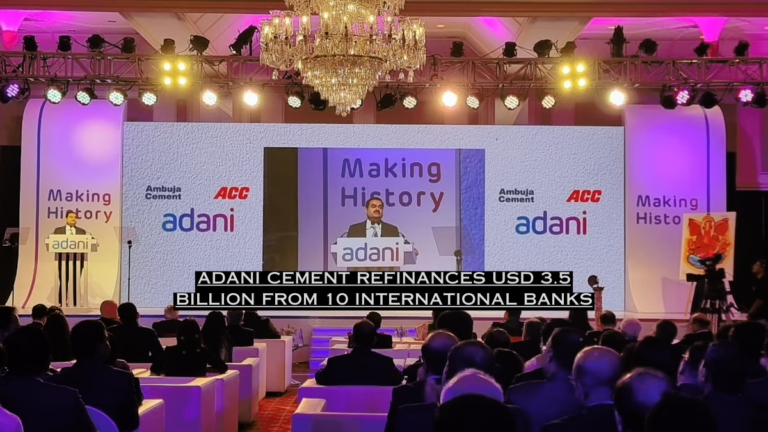 Adani Cement Refinances USD 3.5 Billion From 10 International Banks, Terming Out The Acquisition Finance Facility By A Tenor Of 3 Years